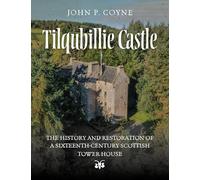 Tilquhillie Castle: The History and Restoration of a Sixteenth-Century Scottish Tower House