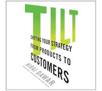 Tilt: Shifting Your Strategy from Products to Customers