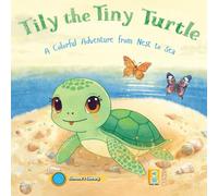 Tily the Tiny Turtle: A Colorful Adventure from Nest to Sea