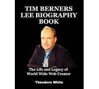 Tim Berners Lee Biography Book: The Life and Legacy of World Wide Web Creator