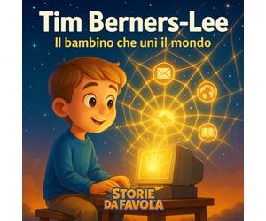 Tim Berners-Lee: Il bambino che unì il mondo