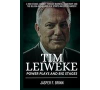 Tim Leiweke: Power Plays and Big Stages: A High-Stakes Journey Through Business, Leadership, and the Billion-Dollar World of Sports and Entertainment