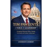 Tim Pawlenty: A Voice of Leadership: Navigating Minnesota Politics, Shaping Governance, and Leaving a Lasting Legacy