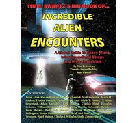 Tim R. Swartz's Big Book Of Incredible Alien Encounters: A Global Guide To Space Aliens, Interdimensional Beings And Ultra-Terrestrials