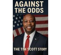 Tim Scott: Against The Odds - Faith, Freedom & The American Dream