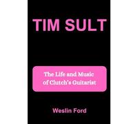 TIM SULT: The Life and Music of Clutch’s Guitarist