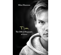 Tim - The Official Biography of Avicii: the subject of new Netflix documentary 'Avicii - I’m Tim'