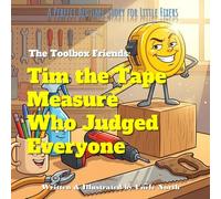 Tim The Tape Measure Who Judged Everyone: Learning That Friendship Can't Be Measured: A Perfect Bedtime Story for Little Fixers about Kindness, Acceptance, and Social Skills (Ages 3-6)