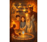Tim und Lisa - Die Rettung der Elfenmagie: Tim und Lisa - Die Rettung der Elfenmagie | Magisches Kinderbuch ab 4 Jahren | Fantastisches Abenteuer mit ... | Elfen, Magie & Heldenreise für Kinder