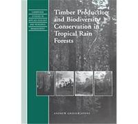 Timber Production And Biodiversity Conservation In Tropical Rain Forests, Cambridge Studies in Applied Ecology and Resource Management Andrew Grieser Johns (Auteur)