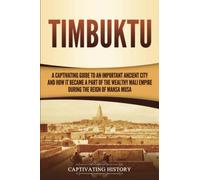 Timbuktu: A Captivating Guide to an Important Ancient City and How It Became a Part of the Wealthy Mali Empire during the Reign of Mansa Musa