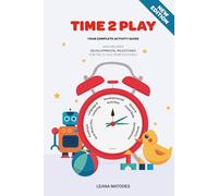 Time 2 Play: Your Complete Activity Guide with Related Milestones for the 0- to 5- Year Old Child