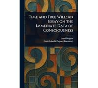 Time and Free Will: An Essay on the Immediate Data of Consciousness