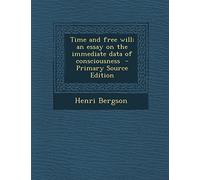 Time and Free Will; An Essay on the Immediate Data of Consciousness - Primary Source Edition