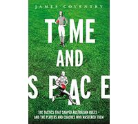 Time and Space: The Tactics That Shaped Australian Rules - and the Players and Coaches Who Mastered Them