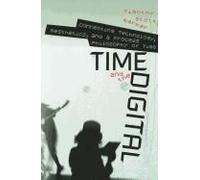 Time And The Digital - Connecting Technology, Aesthetics, And A Process Philosophy Of Time