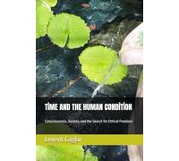 TİME AND THE HUMAN CONDİTİON: Consciousness, Society, and the Search for Ethical Freedom