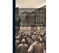 Time And Tide, By Weare And Tyne: Twenty-Five Letters To A Working Man Of Sunderland