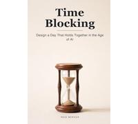 Time Blocking: Design a Day That Holds Together When AI, Alerts, and Distraction Fight for Every Minute