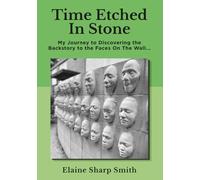 Time Etched In Stone: My Journey to Discovering the Backstory to the Faces on the Wall...