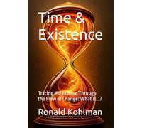 Time & Existence: Tracing the Eternal Through the Flow of Change: What Is...?