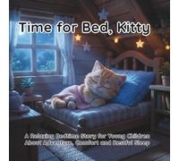 Time for Bed, Kitty: A Relaxing Bedtime Story for Young Children About Adventure, Comfort and Restful Sleep