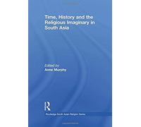 Time, History And The Religious Imaginary In South Asia