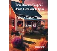 Time-Honored Recipes and Stories from Simple Living: Amish Kitchen Tales- Volume 1