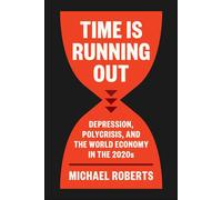 Time Is Running Out Depression, Polycrisis, and the World Economy in the 2020s - Michael Roberts - Haymarket Books - ebook (ePub) - Livre