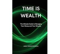 Time is Wealth: The Ultimate Guide to Managing Your Money and Your Minutes