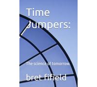 Time Jumpers:: The science of tomorrow.