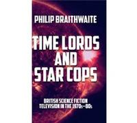 Time Lords and Star Cops by Philip Braithwaite Philip Braithwaite (Auteur)