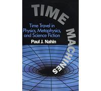 Time Machines: Time Travel in Physics, Metaphysics and Science Fiction