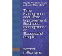Time Management And Profit Improvement: Business Management Of Successful People: How To Work Less Hours And Make More Money