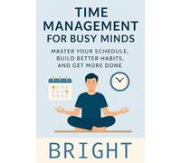 Time Management for Busy Minds: "Time Management for Busy People: A Practical Guide to Productivity, Beating Procrastination, Setting Goals, Building Habits, and Creating a Focused Daily Routine"