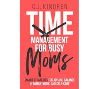 Time Management for Busy Moms: Smart Strategies for Joy and Balance in Family, Work, and Self-Care