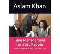 Time Management for Busy People: Simple Strategies to Get More Done in Less Time