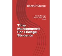 Time Management For College Students: How to Manage School, Work, and Fun!