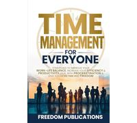 Time Management For Everyone: Strategies to Improve Your Work-Life Balance, Increase Your Efficiency & Productivity, Deal with Procrastination & Give You More Time and Freedom
