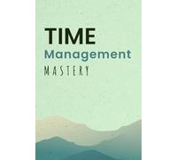 Time Management Mastery, A Guide to Productivity and Success: Master Your Time Productivity, Focus and Better Habits