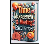 Time Management & Meeting Excellence: Executive Skills, Mastering Meetings & Time, Modern Meeting Management Mastery, Professional's Handbook, Corporate Success: Leading Meetings With Confidence,