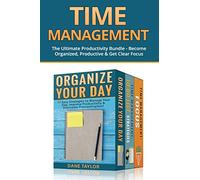 Time Management: The Ultimate Productivity Bundle - Become Organized, Productive & Get Clear Focus