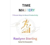 Time Mastery: 7 Proven Ways to Boost Productivity, Eliminate Distractions, and Get More Done EveryDay
