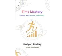 Time Mastery: 7 Proven Ways to Boost Productivity, Eliminate Distractions, and Get More Done EveryDay