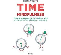 Time Mindfulness: Toma El Control De Tu Tiempo Y Vive De Forma Más Próspera Y Creativa / Time Mindfulness: Take Control Of Your Time And Live In A More&