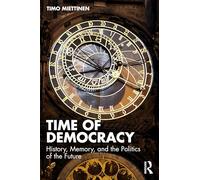 Time of Democracy: History, Memory, and the Politics of the Future