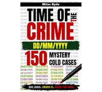 TIME OF THE CRIME - DD/MM/YYYY: Eliminate & Solve 150 Mystery Cold Cases: Every Page Is A Logic Deduction Brain Teaser