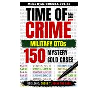 TIME OF THE CRIME - MILITARY DTGs: Eliminate & Solve 150 Mystery Cold Cases: Every Page Is A Logic Deduction Brain Teaser