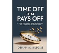 TIME OFF THAT PAYS OFF: A Step-by-Step Guide to Taking Extended Leave While Staying Secure and Employed