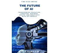 Time Rich Empire: The Future Of Ai - Transforming Education, Language, Business, Health, And Creativity With Gpt Models
